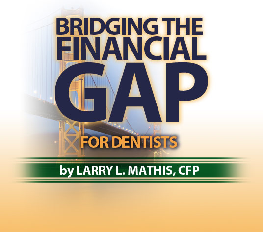 Bridging the Financial Gap for Dentists by Larry Mathis, CFP